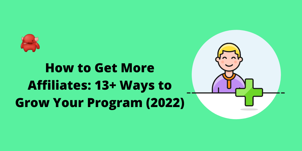 How to Get More Affiliates: 13+ Ways to Grow Your Program (2022)