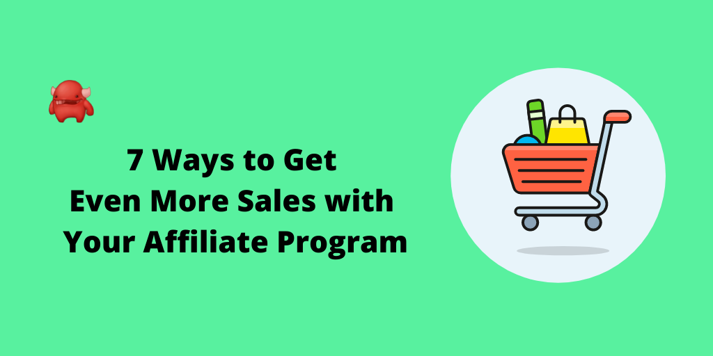 7 Ways to Get Even More Sales with Your Affiliate Program