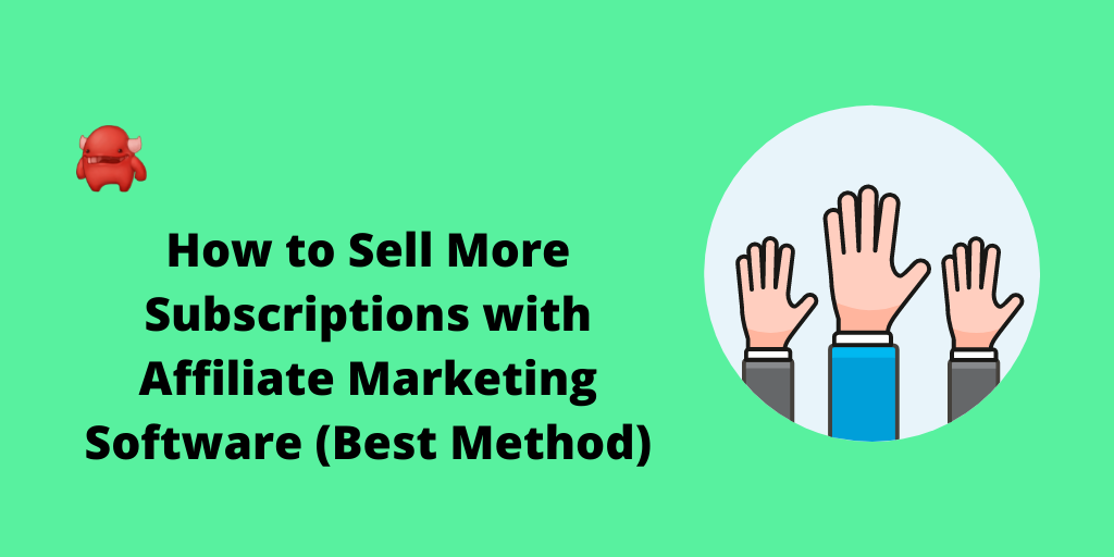 How to Sell More Subscriptions with Affiliate Marketing Software (Best Method)