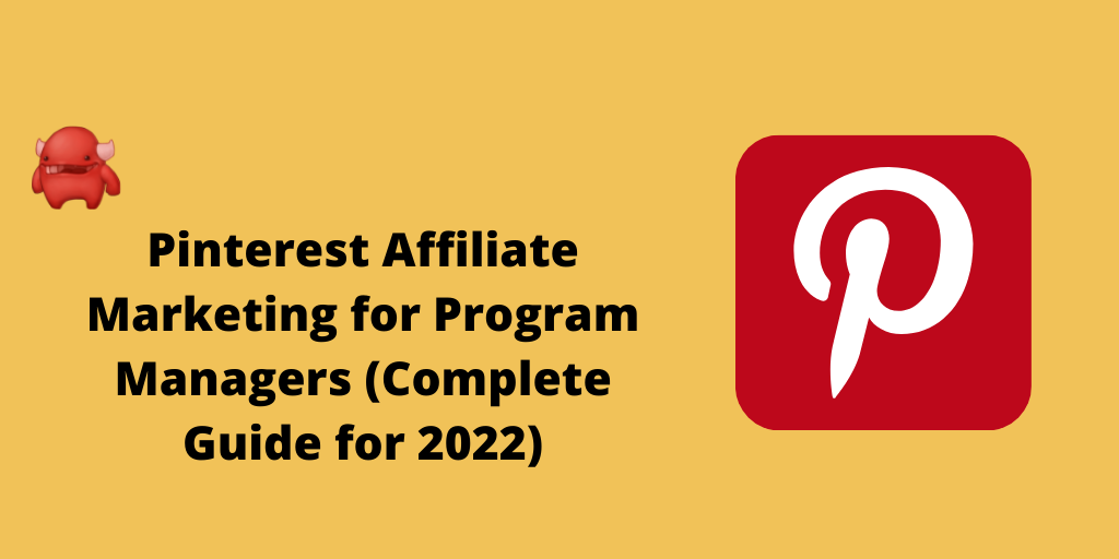 Pinterest Affiliate Marketing for Program Managers (Complete Guide for 2022)