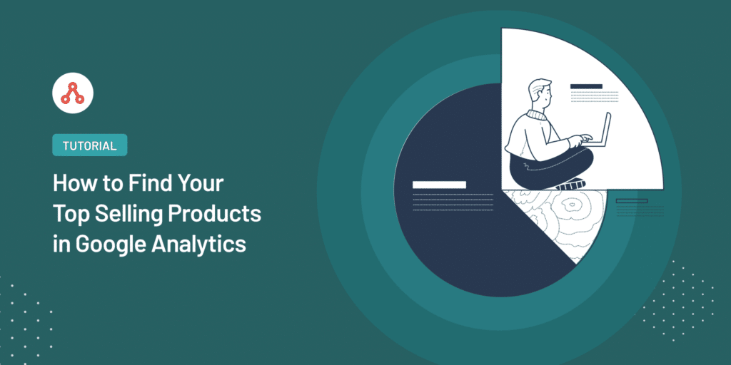 How to Find Your Top Selling Products in Google Analytics